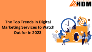 The Top Trends in Digital Marketing Services to Watch Out for in 2023